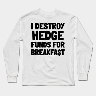 I Destroy Hedge Funds For Breakfast Long Sleeve T-Shirt